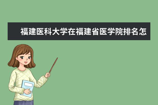 福建医科大学在福建省医学院排名怎么样？