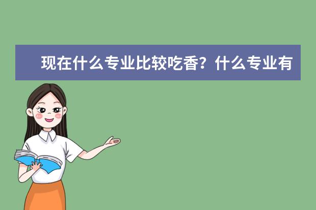 现在什么专业比较吃香？什么专业有潜力？