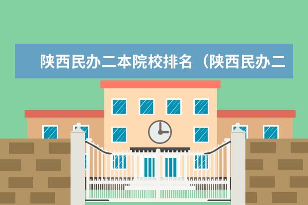陕西民办二本院校排名（陕西民办二本大学排行榜）