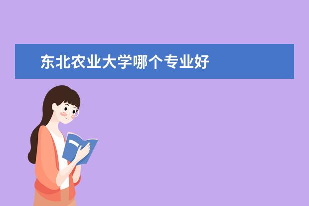 东北农业大学哪个专业好