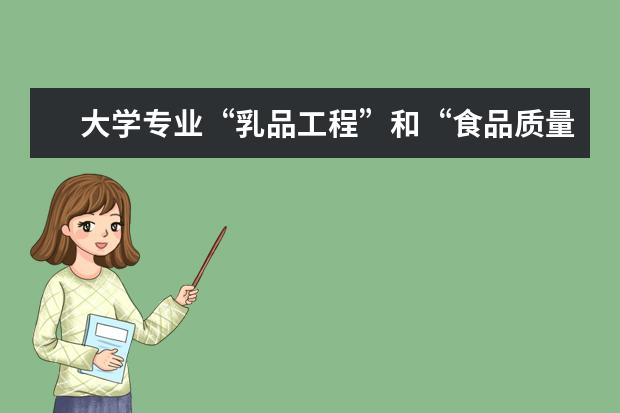 大学专业“乳品工程”和“食品质量与安全”分别是学习什么的？清楚些，以后向哪方面找工作