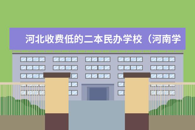 河北收费低的二本民办学校（河南学费最便宜的民办二本）