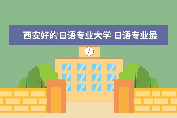 西安好的日语专业大学 日语专业最好的 大学
