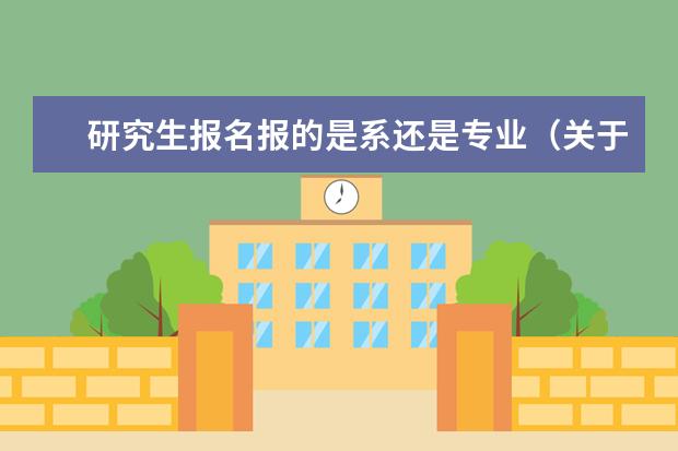 研究生报名报的是系还是专业（关于考研校内调剂。 我的分数没达到所报专业复试线，但是达到了与它相关的另一个专业的分数线，这两个专）