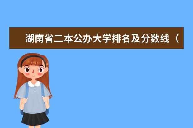 湖南省二本公办大学排名及分数线（湖南公办二本大学排名一览表）