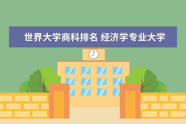 世界大学商科排名 经济学专业大学排名，经济学专业最好的大学是哪所