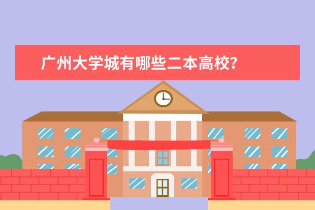 广州大学城有哪些二本高校？