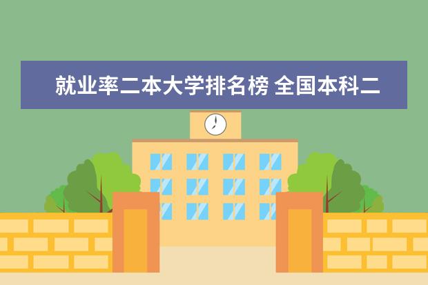 就业率二本大学排名榜 全国本科二批大学排名