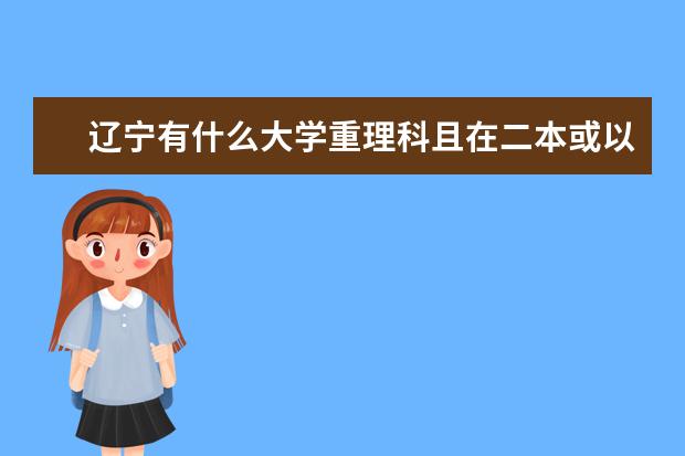 辽宁有什么大学重理科且在二本或以上