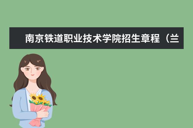 南京铁道职业技术学院招生章程（兰州交通大学招生简章）