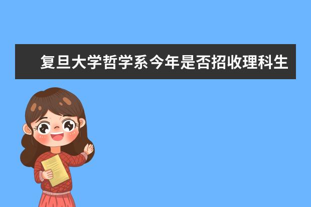 复旦大学哲学系今年是否招收理科生？心理系是否招收文科生？ 复旦大学在沪本科招生比例降至30%