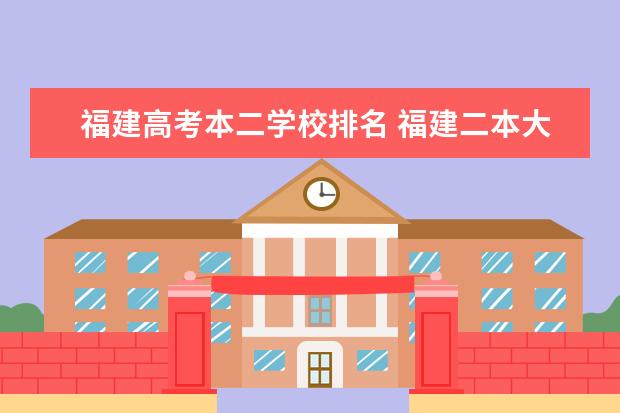 福建高考本二学校排名 福建二本大学排名表
