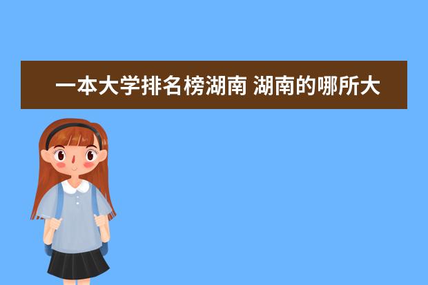 一本大学排名榜湖南 湖南的哪所大学最好