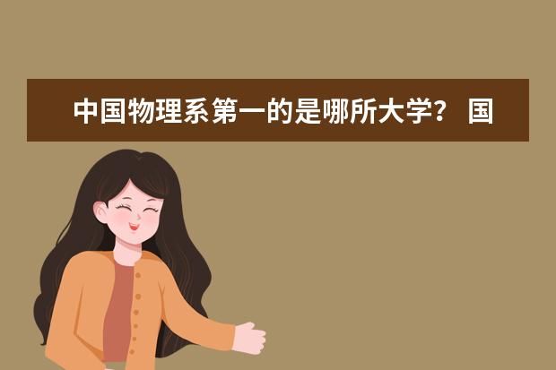 中国物理系第一的是哪所大学？ 国内哪所大学物理系最好？