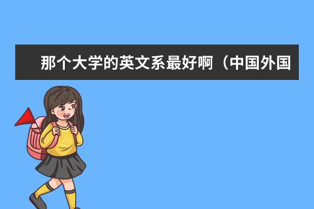 那个大学的英文系最好啊（中国外国语大学排名）