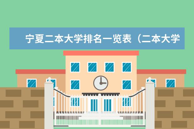 宁夏二本大学排名一览表（二本大学排名）