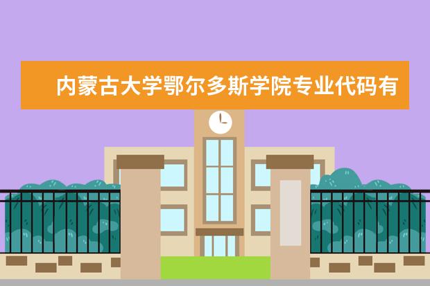 内蒙古大学鄂尔多斯学院专业代码有谁知道 网上给的那个不对（武汉工程大学专业代码）