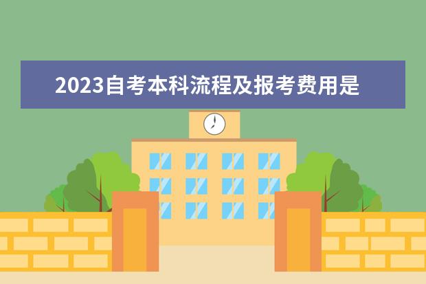 2023自考本科流程及报考费用是多少？