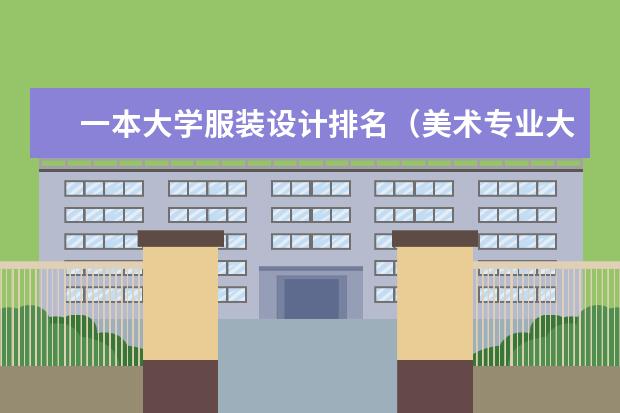 一本大学服装设计排名（美术专业大学排名）