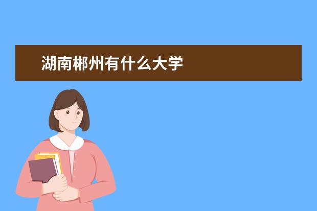 湖南郴州有什么大学