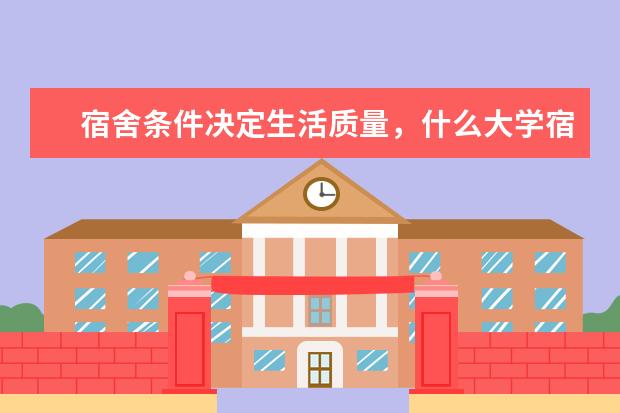 宿舍条件决定生活质量，什么大学宿舍条件很好？