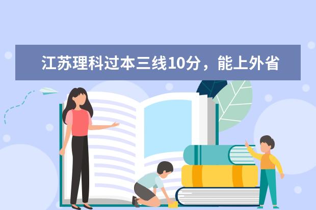 江苏理科过本三线10分，能上外省的大学吗？