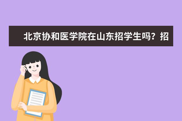 北京协和医学院在山东招学生吗？招多少学生？录取分数线多少？（临床医学）