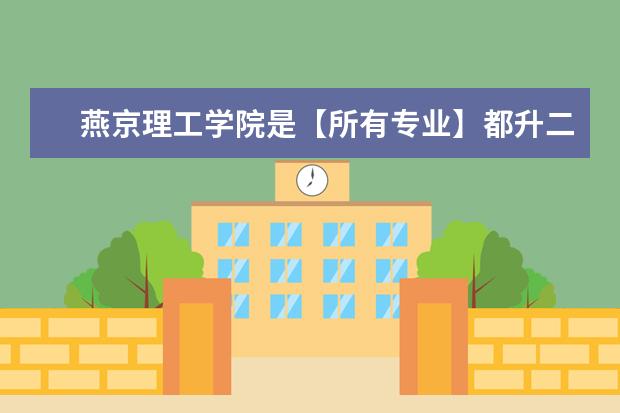燕京理工学院是【所有专业】都升二本吗？