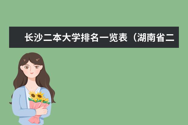 长沙二本大学排名一览表（湖南省二本学校的排名）