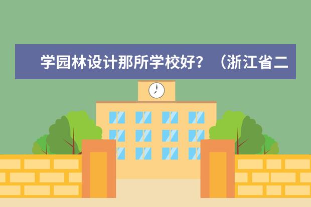 学园林设计那所学校好？（浙江省二本学校的排名）
