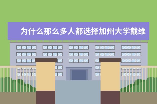 为什么那么多人都选择加州大学戴维斯分校的原因是什么