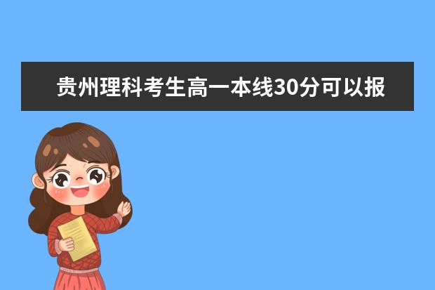 贵州理科考生高一本线30分可以报哪些学校