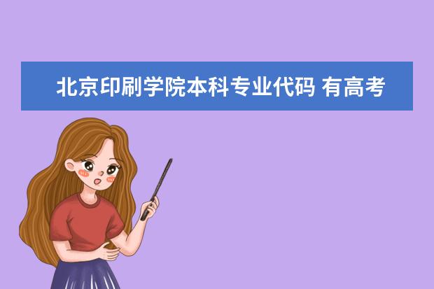 北京印刷学院本科专业代码 有高考学校的代码和专业代码没？