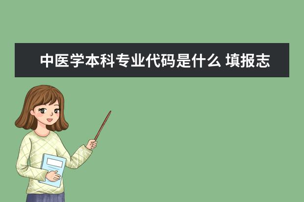 中医学本科专业代码是什么 填报志愿时 学校的专业代码在哪儿 啊 ？