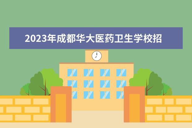 2023年成都华大医药卫生学校招生简章（曲阜中医药学校招生简章）