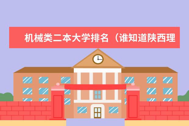 机械类二本大学排名（谁知道陕西理科二本大学排行榜，急需，谢谢）