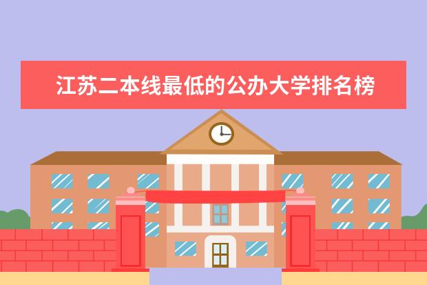 江苏二本线最低的公办大学排名榜 江苏二类本科大学排名