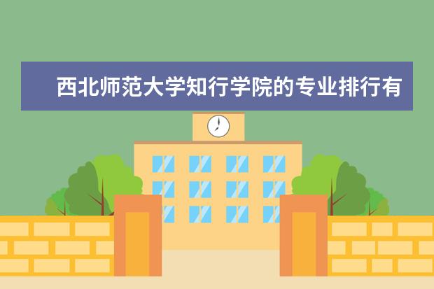 西北师范大学知行学院的专业排行有哪些好专业