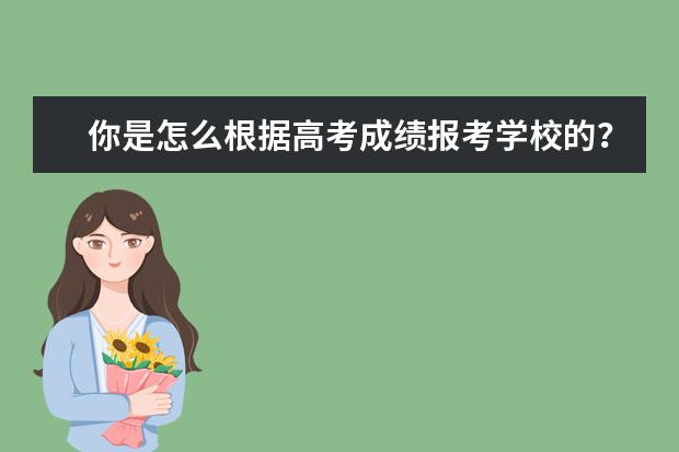 你是怎么根据高考成绩报考学校的？