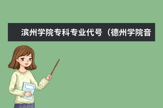 滨州学院专科专业代号（德州学院音乐系简介）