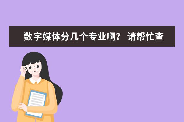 数字媒体分几个专业啊？ 请帮忙查一下四川标榜学校的代码以及各个专业的代码