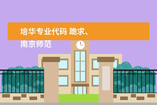 培华专业代码 跪求、
南京师范大学专业代码