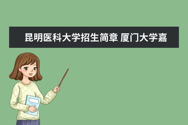 昆明医科大学招生简章 厦门大学嘉庚学院本科招生简章   