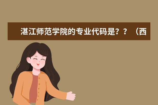 湛江师范学院的专业代码是？？（西北政法大学专业代码）