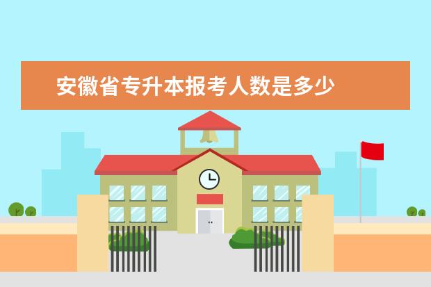 安徽省专升本报考人数是多少