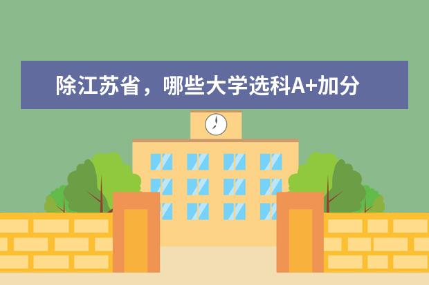 除江苏省，哪些大学选科A+加分