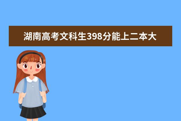 湖南高考文科生398分能上二本大学吗？