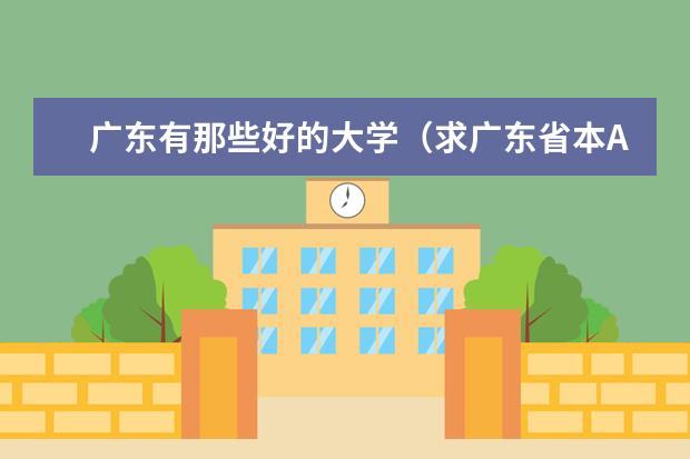 广东有那些好的大学（求广东省本A大学排名。）