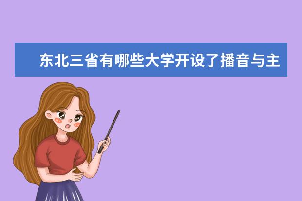 东北三省有哪些大学开设了播音与主持专业？要本科大学！