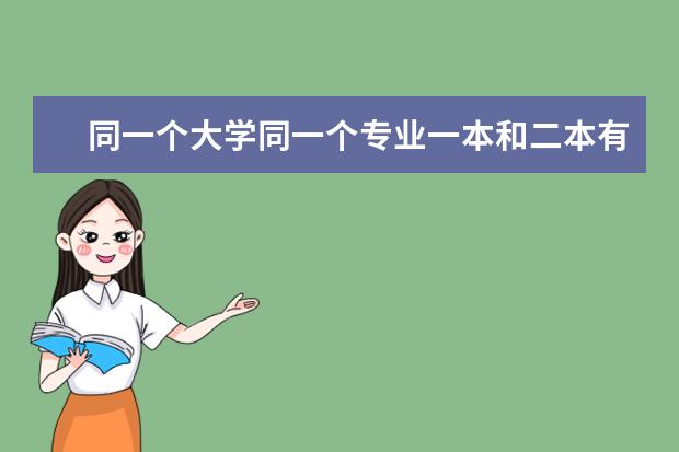 同一个大学同一个专业一本和二本有什么区别吗？